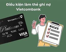 Điều Kiện Mở Thẻ Ghi Nợ Quốc Tế Vietcombank